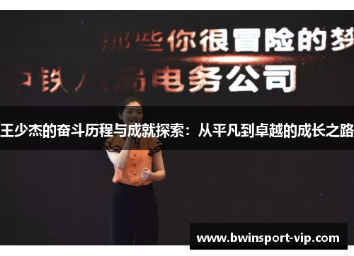 王少杰的奋斗历程与成就探索：从平凡到卓越的成长之路